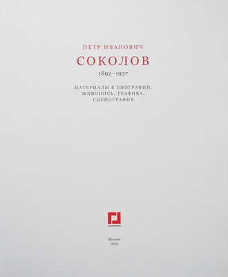 Петр Иванович Соколов 1892-1937. Материалы к биографии, живопись, графика, сценография. М., 2013.